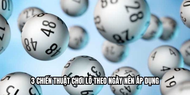 3 chiến thuật chơi lô theo ngày nên áp dụng