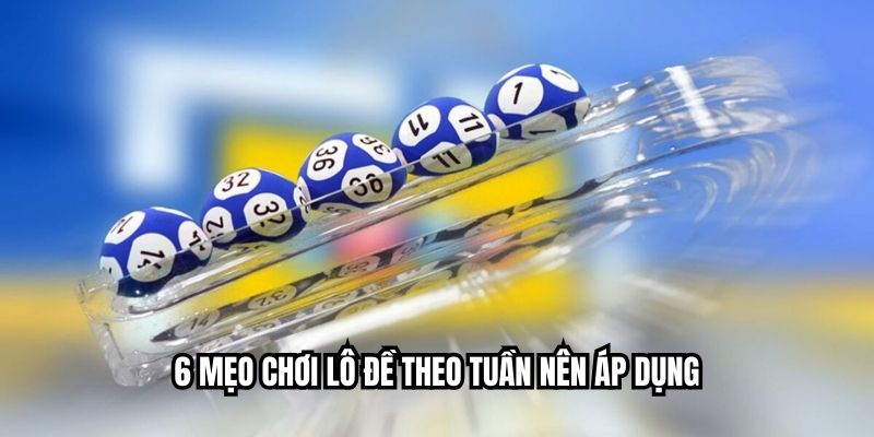 6 mẹo chơi lô đề theo tuần nên áp dụng
