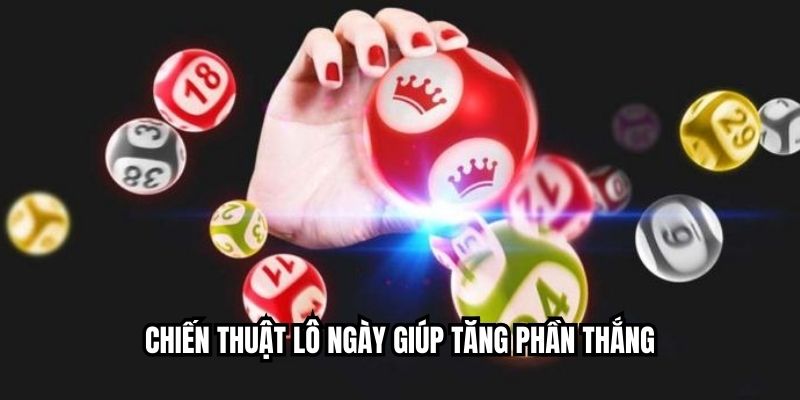 Chiến thuật lô ngày giúp tăng phần thắng