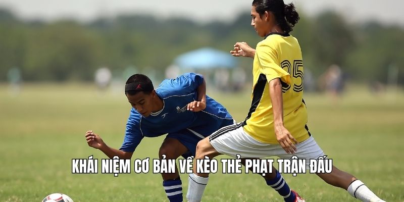 Khái niệm cơ bản về kèo thẻ phạt trận đấu