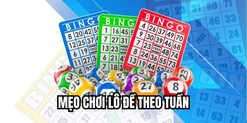 Mẹo chơi lô đề theo tuần
