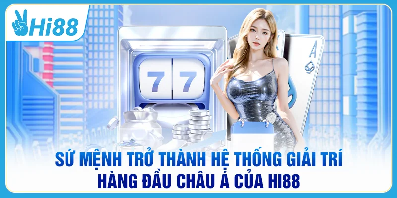 Sứ mệnh trở thành hệ thống giải trí hàng đầu châu Á của HI88