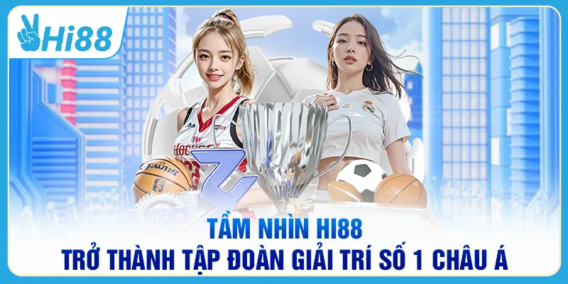 Tầm nhìn HI88 trở thành tập đoàn giải trí số 1 châu Á
